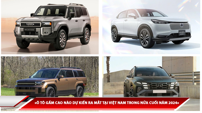 Ô TÔ GẦM CAO NÀO DỰ KIẾN RA MẮT TẠI VIỆT NAM TRONG NỬA CUỐI NĂM 2024